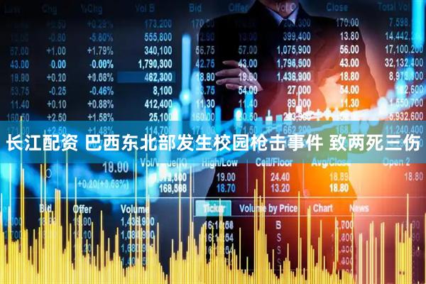 长江配资 巴西东北部发生校园枪击事件 致两死三伤